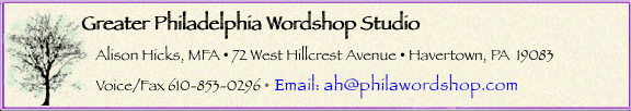 Greater Philadelphia Wordshop Studio, Alison Hicks, MFA, 72 West Hillcrest Avenue, Havertown, PA, 19083, Voice/Fax: 610-853-0296, email ah@philawordshop.com